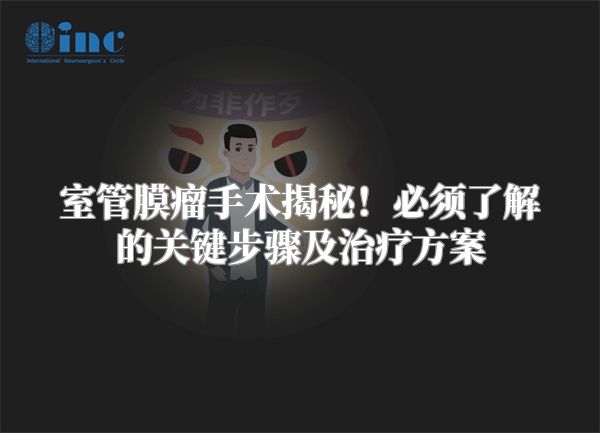 室管膜瘤手术揭秘！必须了解的关键步骤及治疗方案