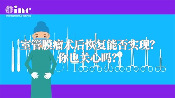 室管膜瘤术后恢复能否实现？你也关心吗？