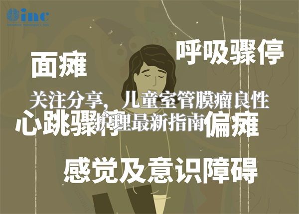 关注分享，儿童室管膜瘤良性护理最新指南