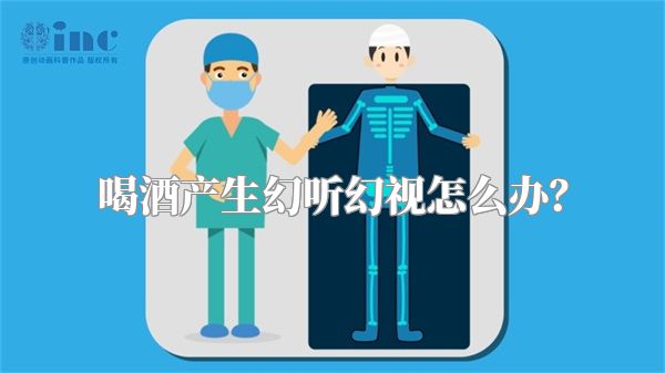 喝酒产生幻听幻视怎么办？