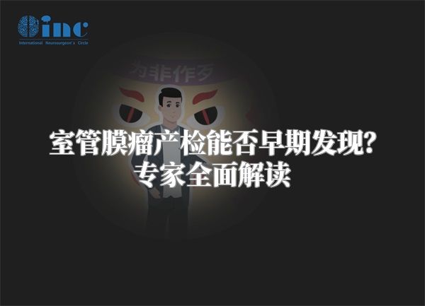 室管膜瘤产检能否早期发现？专家全面解读