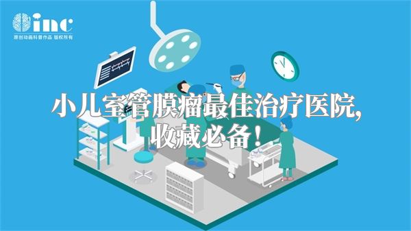 小儿室管膜瘤最佳治疗医院，收藏必备！