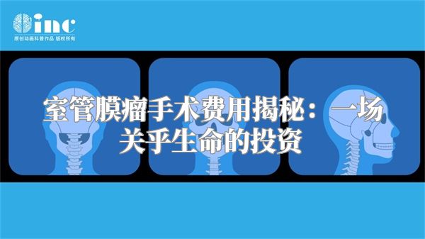 室管膜瘤手术费用揭秘：一场关乎生命的投资