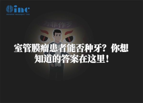 室管膜瘤患者能否种牙？你想知道的答案在这里！
