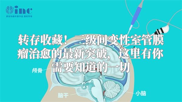 转存收藏!三级间变性室管膜瘤治愈的最新突破,这里有你需要知道的一切