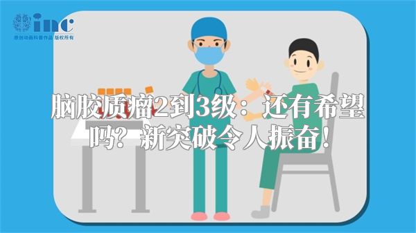 脑胶质瘤2到3级：还有希望吗？新突破令人振奋！
