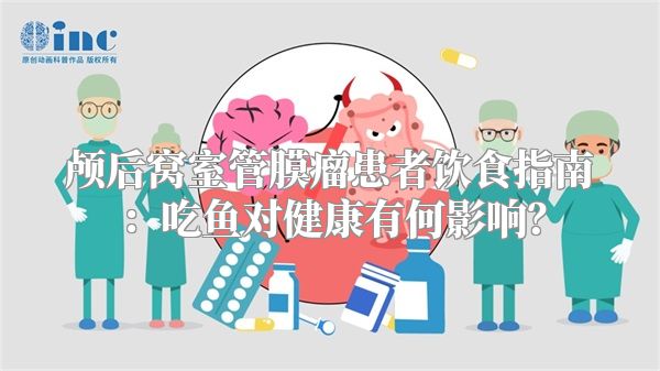颅后窝室管膜瘤患者饮食指南：吃鱼对健康有何影响？