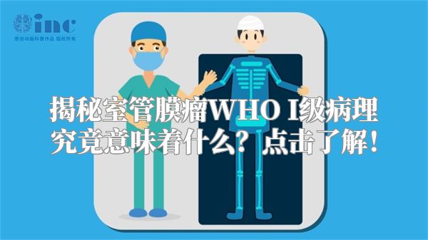 揭秘室管膜瘤WHO I级病理究竟意味着什么？点击了解！