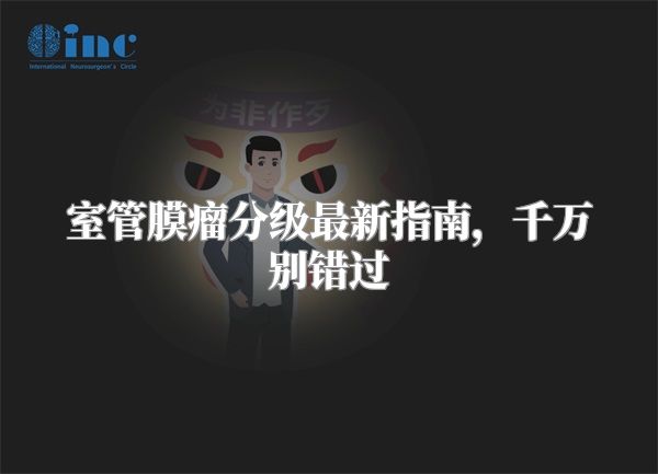 室管膜瘤分级最新指南，千万别错过