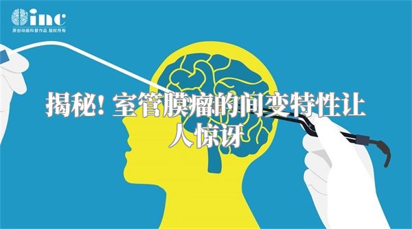 揭秘! 室管膜瘤的间变特性让人惊讶