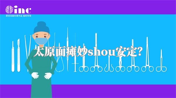 太原面瘫妙shou安定？