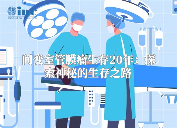 间变室管膜瘤生存20年：探索神秘的生存之路