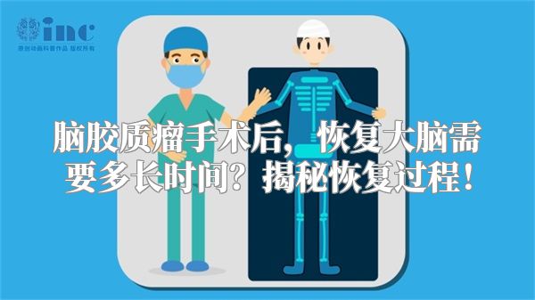脑胶质瘤手术后，恢复大脑需要多长时间？揭秘恢复过程！