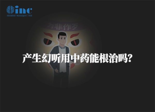产生幻听用中药能根治吗？