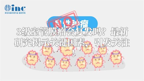 3级室管膜瘤会复发吗？最新研究揭示关键因素，引发关注！