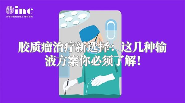 胶质瘤治疗新选择：这几种输液方案你必须了解！