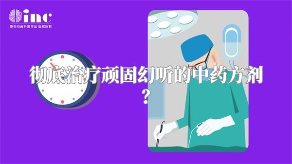 彻底治疗顽固幻听的中药方剂？