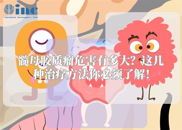 髓母胶质瘤危害有多大？这几种治疗方法你必须了解！