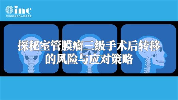 探秘室管膜瘤三级手术后转移的风险与应对策略