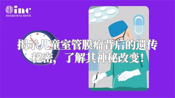 揭示儿童室管膜瘤背后的遗传秘密，了解其神秘改变！