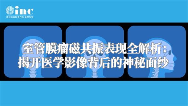 室管膜瘤磁共振表现全解析：揭开医学影像背后的神秘面纱