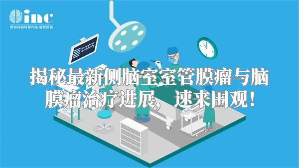 揭秘最新侧脑室室管膜瘤与脑膜瘤治疗进展，速来围观！