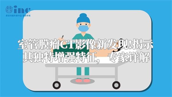 室管膜瘤CT影像新发现!揭示其独特增强特征，专家详解
