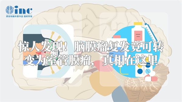 惊人发现！脑膜瘤复发竟可转变为室管膜瘤，真相在这里