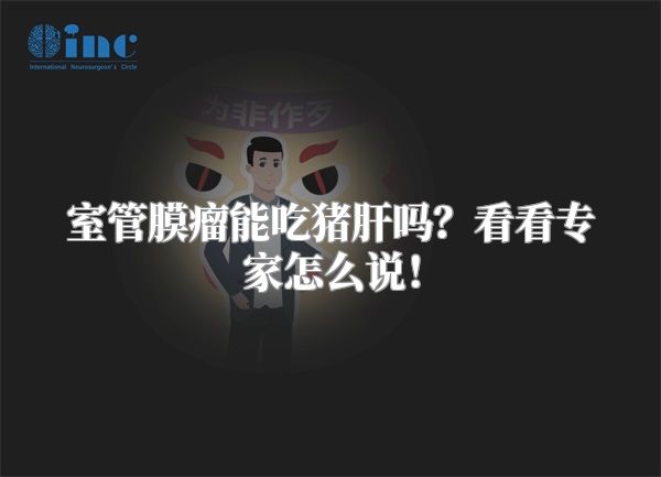 室管膜瘤能吃猪肝吗？看看专家怎么说！