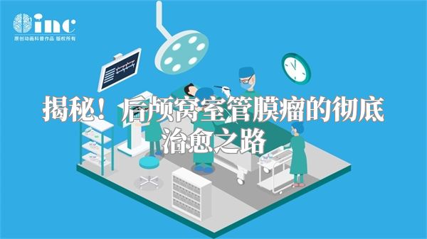 揭秘！后颅窝室管膜瘤的彻底治愈之路