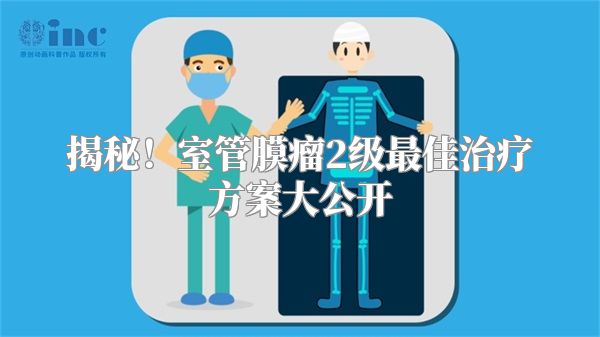 揭秘！室管膜瘤2级最佳治疗方案大公开