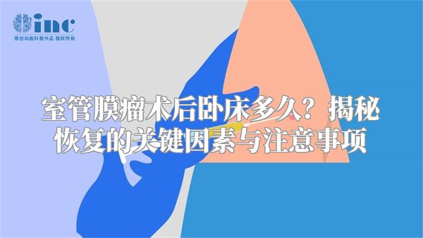 室管膜瘤术后卧床多久？揭秘恢复的关键因素与注意事项