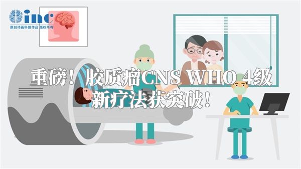 重磅！胶质瘤CNS WHO 4级新疗法获突破！
