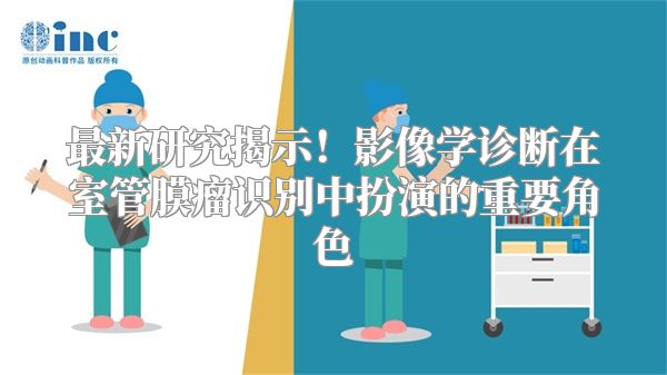最新研究揭示！影像学诊断在室管膜瘤识别中扮演的重要角色
