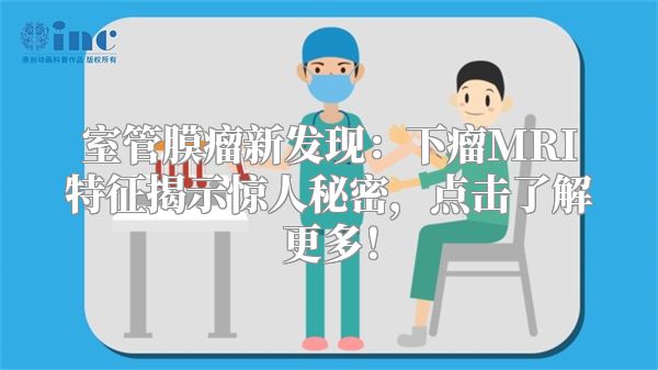 室管膜瘤新发现：下瘤MRI特征揭示惊人秘密，点击了解更多！