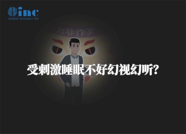 受刺激睡眠不好幻视幻听？