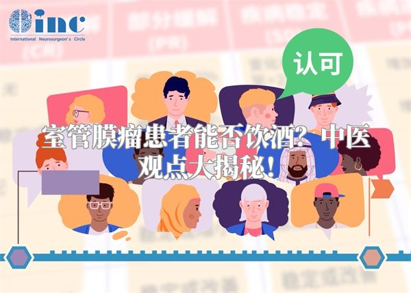 室管膜瘤患者能否饮酒？中医观点大揭秘！