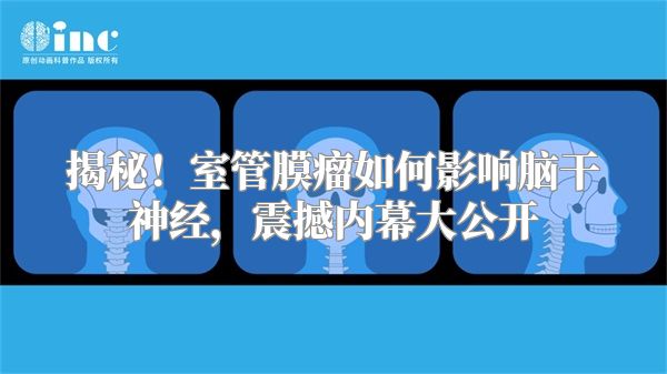 揭秘！室管膜瘤如何影响脑干神经，震撼内幕大公开