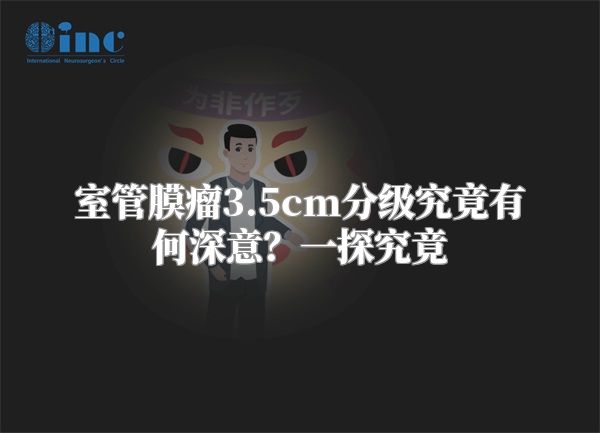 室管膜瘤3.5cm分级究竟有何深意？一探究竟