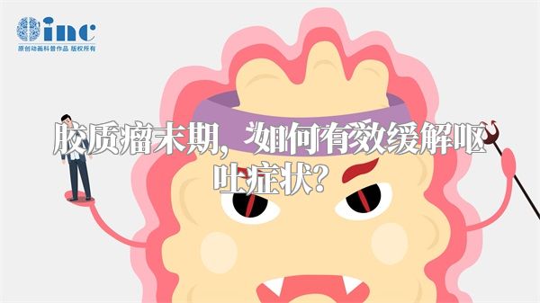 胶质瘤末期，如何有效缓解呕吐症状？