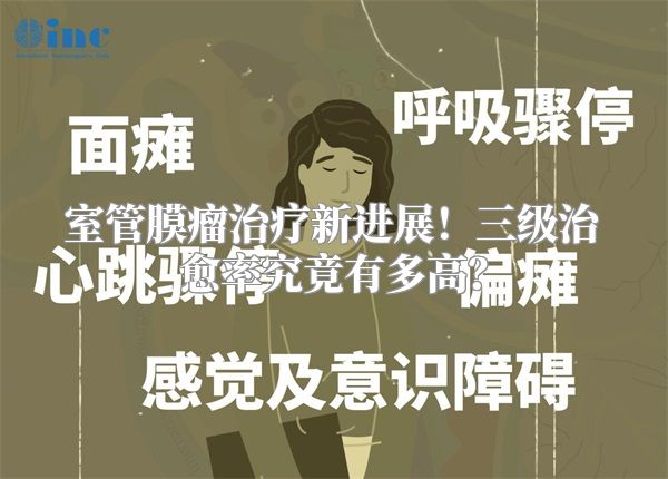 室管膜瘤治疗新进展！三级治愈率究竟有多高？