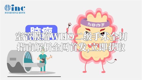 室管膜瘤WHO二级手术全切指南解析全网首发,立即获取