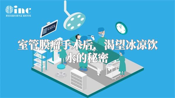 室管膜瘤手术后，渴望冰凉饮水的秘密