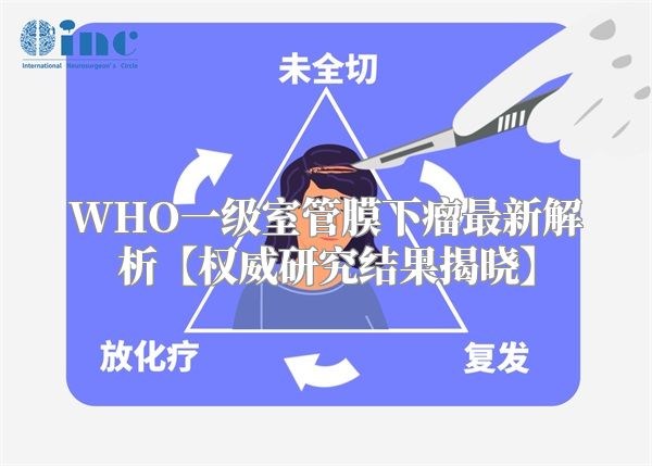 WHO一级室管膜下瘤最新解析【权威研究结果揭晓】