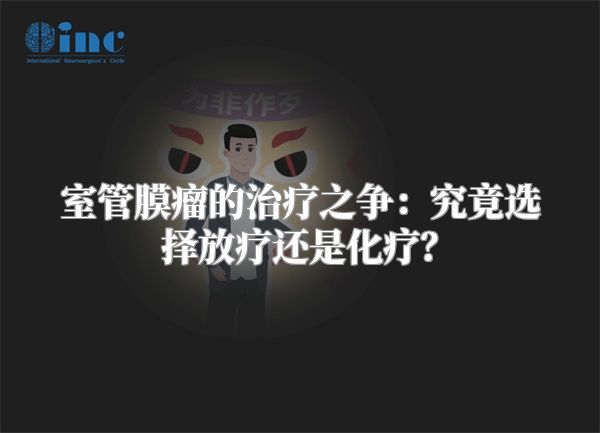 室管膜瘤的治疗之争：究竟选择放疗还是化疗？