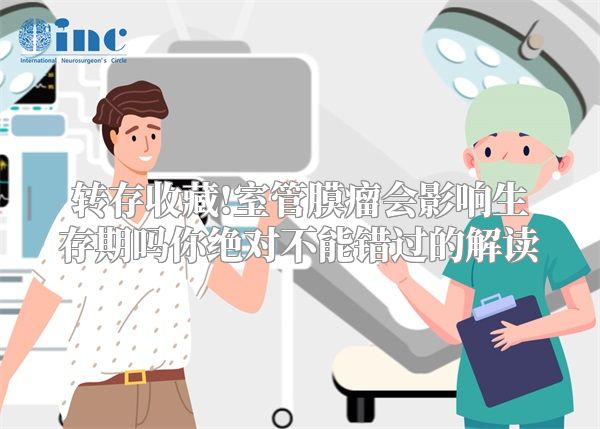 转存收藏!室管膜瘤会影响生存期吗你绝对不能错过的解读