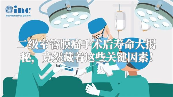 二级室管膜瘤手术后寿命大揭秘，竟然藏着这些关键因素！