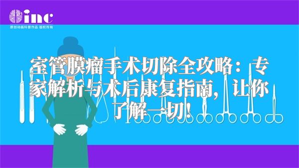 室管膜瘤手术切除全攻略：专家解析与术后康复指南，让你了解一切！
