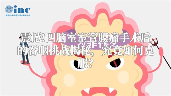 震撼!四脑室室管膜瘤手术后的吞咽挑战揭秘，究竟如何克服？