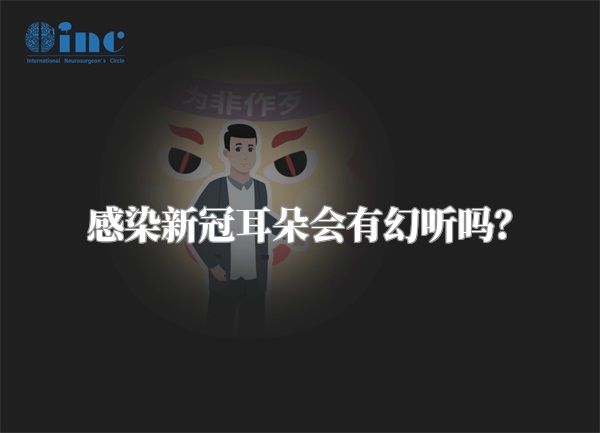 感染新冠耳朵会有幻听吗？